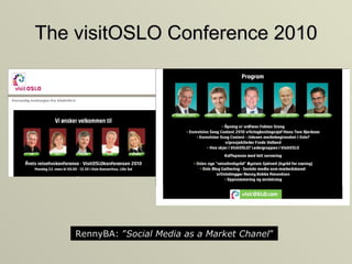 The visitOSLO Conference 2010 RennyBA: ” Social Media as a Market Channel ” 