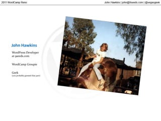 John HawkinsWordPress Developerat 9seeds.comWordCamp GroupieGeek(you probably guessed that part)
