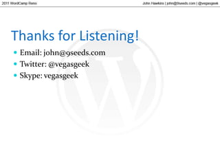 Thanks for Listening!Email: john@9seeds.comTwitter: @vegasgeekSkype: vegasgeek