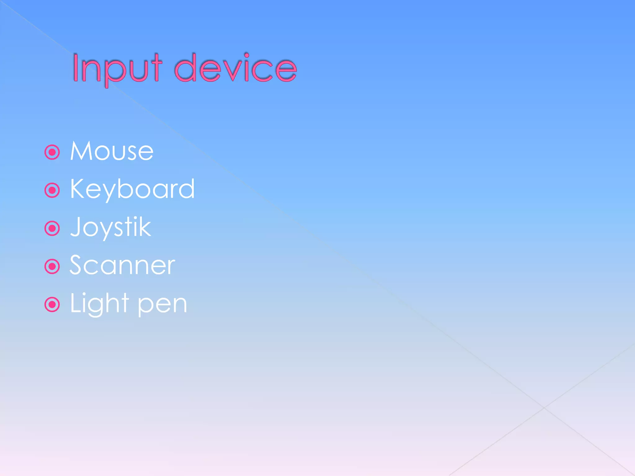  Mouse
 Keyboard
 Joystik
 Scanner
 Light pen
 