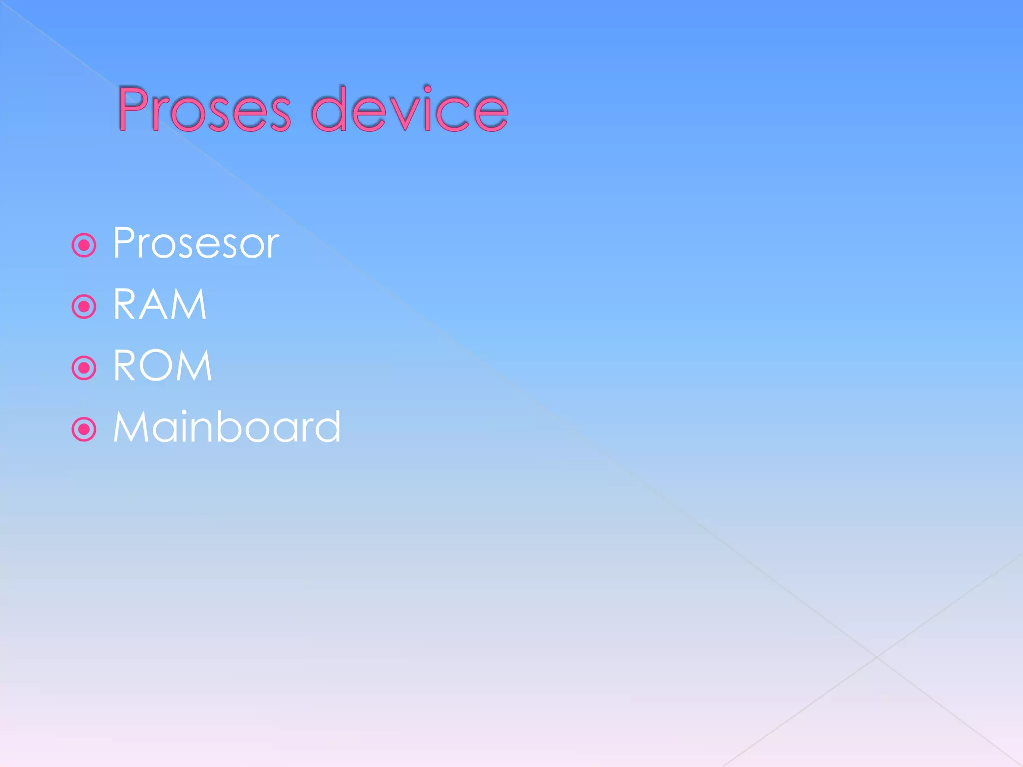 Prosesor
 RAM
 ROM
 Mainboard
 
