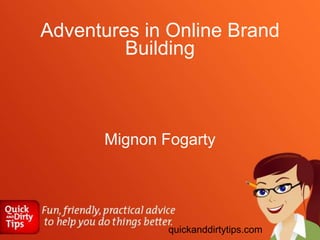 Adventures in Online Brand
Building
Mignon Fogarty
quickanddirtytips.com
 
