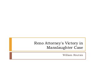 Reno Attorney's Victory in
Manslaughter Case
William Routsis
 