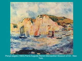 Penya-segats (1883),Pierre-Auguste Renoir.Metropolitan Museum of Art , New York. 