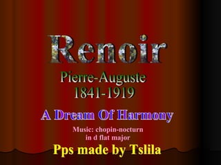 Renoir Pierre-Auguste 1841-1919 A Dream Of Harmony Pps made by Tslila Music: chopin-nocturn in d flat major 