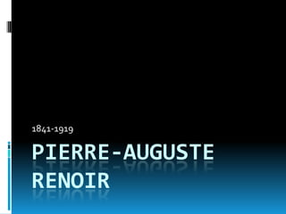 1841-1919

PIERRE-AUGUSTE
RENOIR

 