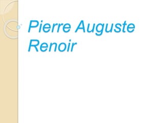 Pierre Auguste 
Renoir 
 