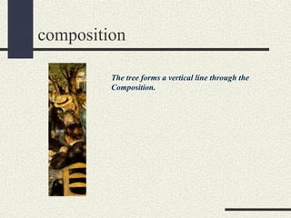 composition 
The tree forms a vertical line through the 
Composition. 
 