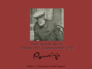 Pierre Auguste Renoir
(Limoges 1841, Cagnes-sur-Mer 1919)




    Música - L’Amour rêve (André Gagnon)
 