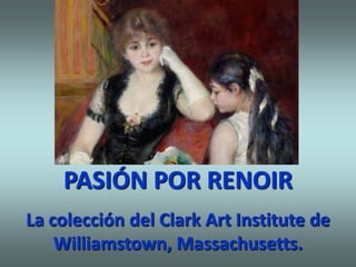 PASIÓN POR RENOIR La colección del Clark Art Institute de Williamstown, Massachusetts. 