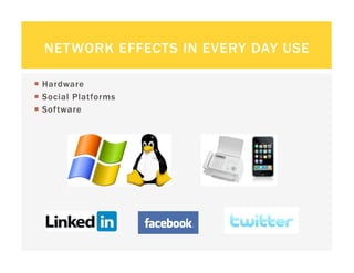 NETWORK EFFECTS IN EVERY DAY USE

  Hardware
  Social Platforms
  Software
 