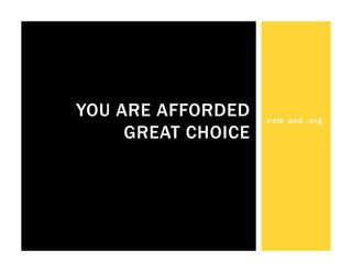 YOU ARE AFFORDED    .com and .org
     GREAT CHOICE
 