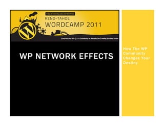 How The WP
                     Community
WP NETWORK EFFECTS   Changes Your
                     Destiny
 