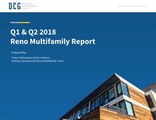 Q1 & Q2 2018
Reno Multifamily Report
Prepared By:
Trevor Richardson & Chris Moton
Dickson Commercial Group Multifamily Team
Dickson Commercial Group Multifamily 2018
 