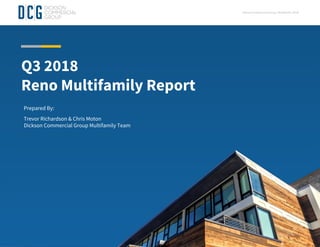 Q3 2018
Reno Multifamily Report
Prepared By:
Trevor Richardson & Chris Moton
Dickson Commercial Group Multifamily Team
Dickson Commercial Group Multifamily 2018
 