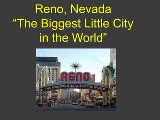 Reno, Nevada
“The Biggest Little City
     in the World”
 