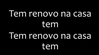 Tem renovo na casa
tem
Tem renovo na casa
tem
 