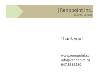 |Renopoint Inc.
        Toronto, Canada




 Thank you!


|www.renopoint.ca
|info@renopoint.ca
|647.8383180
 