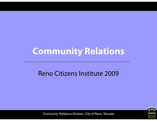 Community Relations

 Reno Citizens Institute 2009




  Community Relations Division, City of Reno, Nevada
 