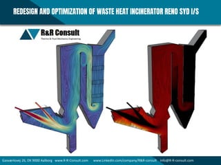 REDESIGN AND OPTIMIZATION OF WASTE HEAT INCINERATOR RENO SYD I/S
Gasværksvej 26, DK 9000 Aalborg www.R-R-Consult.com www.LinkedIn.com/company/R&R-consult Info@R-R-consult.com
 