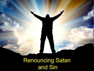 Renouncing Satan
and Sin
 
