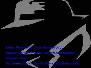 Texto : Renovação . Autor desconhecido Musica : Sicilian romance . De : Ernesto Cortazar Imagens : Web By : Airton Costa  .  Email : airtoncrs@yahoo.com.br 