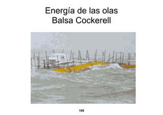Energía de las olas
 Balsa Cockerell




        108
 