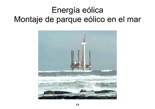 Energía eólica
Montaje de parque eólico en el mar




                11
 