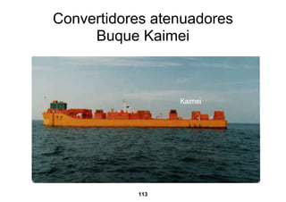 Convertidores atenuadores
     Buque Kaimei




           113
 