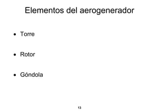 Elementos del aerogenerador

• Torre


• Rotor


• Góndola




                13
 