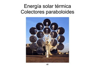 Energía solar térmica
Colectores paraboloides




           41
 