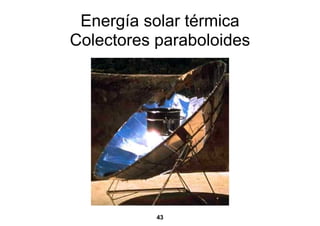 Energía solar térmica
Colectores paraboloides




           43
 