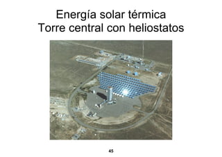 Energía solar térmica
Torre central con heliostatos




              45
 