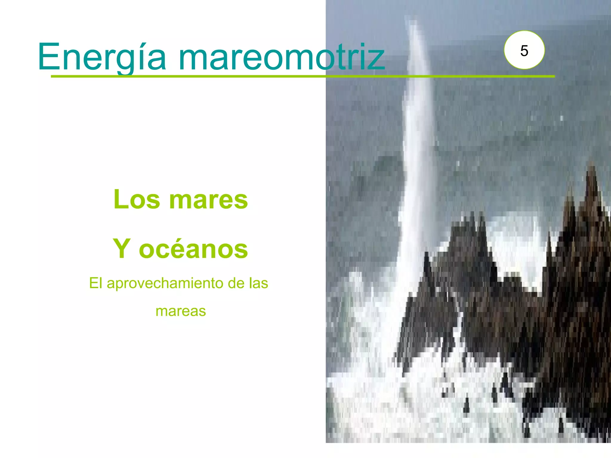 Energía mareomotriz Los mares Y océanos El aprovechamiento de las mareas 5