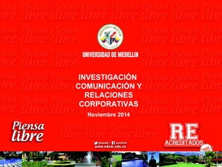 INVESTIGACIÓN 
COMUNICACIÓN Y 
RELACIONES 
CORPORATIVAS 
Noviembre 2014 
 