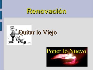 Renovación Quitar lo Viejo Poner lo Nuevo 