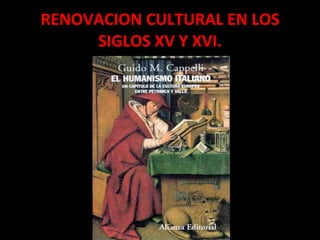 RENOVACION CULTURAL EN LOS SIGLOS XV Y XVI. 