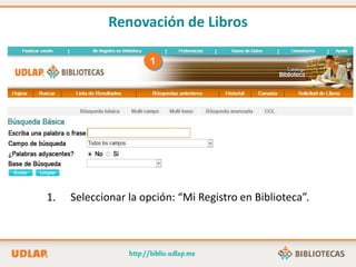 1
1. Seleccionar la opción: “Mi Registro en Biblioteca”.
Renovación de Libros