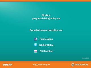 Dudas:
pregunta.biblio@udlap.mx
Encuéntranos también en:
/biblioUdlap
@biblioUdlap
/biblioUdlap
Verano-2017
 