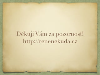Děkuji Vám za pozornost! 
http://renenekuda.cz 
