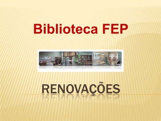 Biblioteca FEP



 RENOVAÇÕES
 
