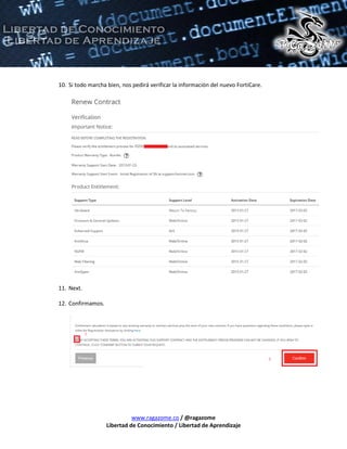 www.ragazome.co / @ragazome
Libertad de Conocimiento / Libertad de Aprendizaje
10. Si todo marcha bien, nos pedirá verificar la información del nuevo FortiCare.
11. Next.
12. Confirmamos.
 