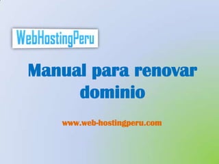 Manual para renovar
     dominio
   www.web-hostingperu.com
 