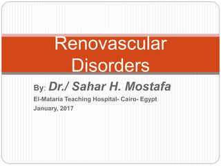 By: Dr./ Sahar H. Mostafa
El-Mataria Teaching Hospital- Cairo- Egypt
January, 2017
Renovascular
Disorders
 