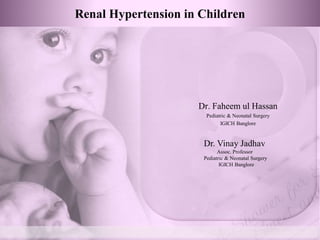 Renal Hypertension in Children
Dr. Faheem ul Hassan
Pediatric & Neonatal Surgery
IGICH Banglore
Dr. Vinay Jadhav
Assoc. Professor
Pediatric & Neonatal Surgery
IGICH Banglore
 