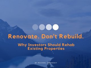 Renovate. Don't Rebuild. (Why Investors Should Rehab Existing Properties)