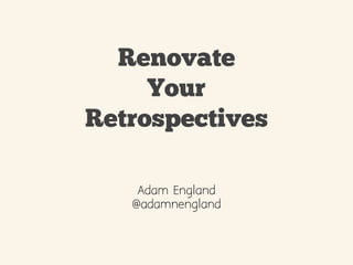 Renovate
Your
Retrospectives
Adam England
@adamnengland
 