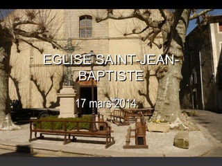 17 mars 201417 mars 2014
EGLISE SAINT-JEAN-EGLISE SAINT-JEAN-
BAPTISTEBAPTISTE
 