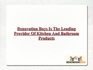Renovation Boys Is The Leading Provider Of Kitchen And Bathroom Products 
