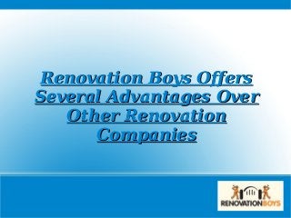 Renovation Boys OffersRenovation Boys Offers
Several Advantages OverSeveral Advantages Over
Other RenovationOther Renovation
CompaniesCompanies
 